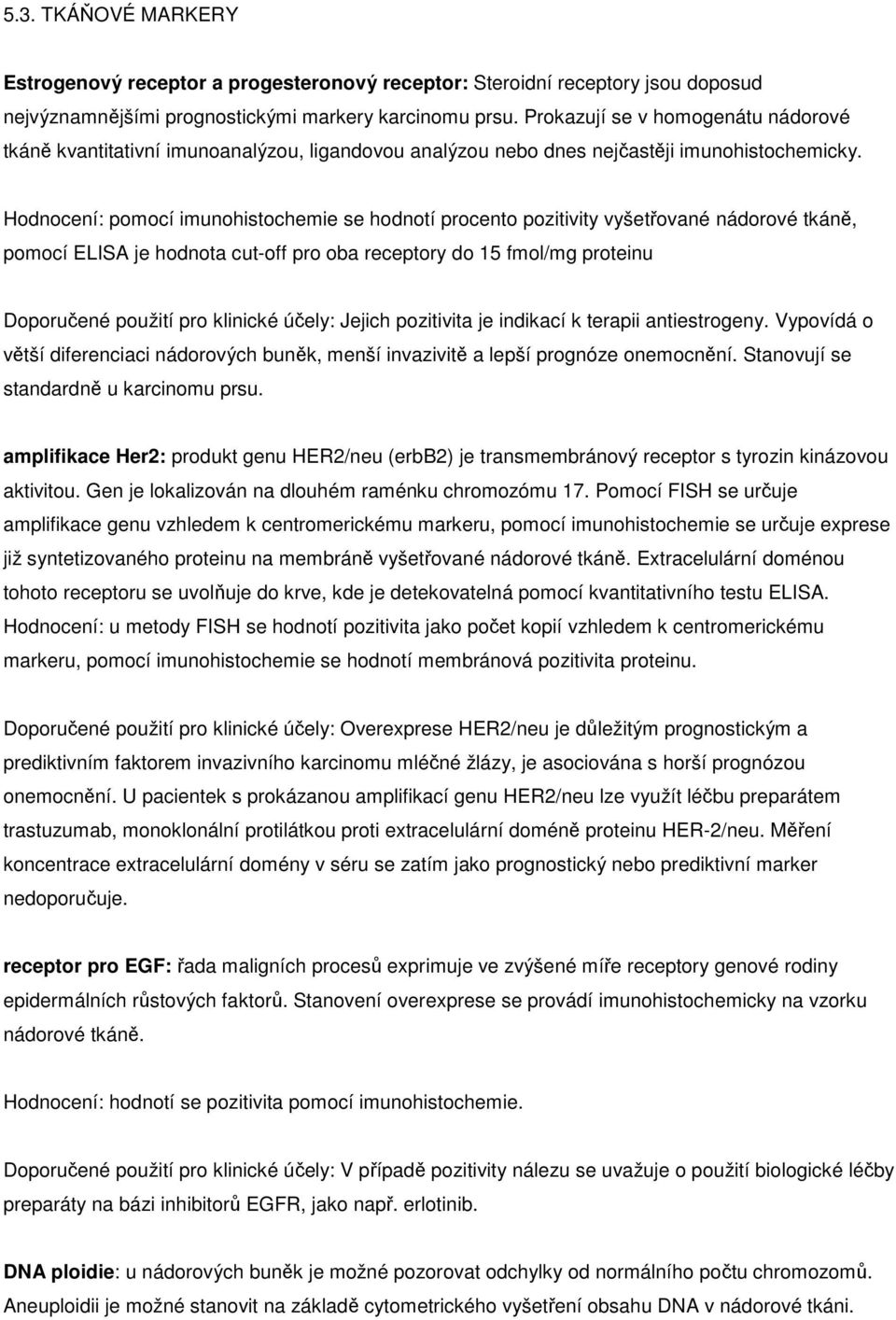 Hodnocení: pomocí imunohistochemie se hodnotí procento pozitivity vyšetřované nádorové tkáně, pomocí ELISA je hodnota cut-off pro oba receptory do 15 fmol/mg proteinu Doporučené použití pro klinické