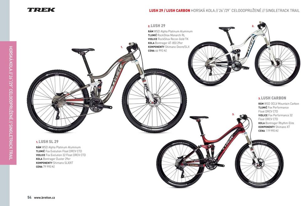 79 990 Kč 1. RÁM WSD Alpha Platinum Aluminum TLUMIČ RockShox Monarch RL VIDLICE RockShox Recon Gold TK KOLA Bontrager AT-850 29er KOMPONENTY Shimano Deore/SLX CENA 66 990 Kč 3.