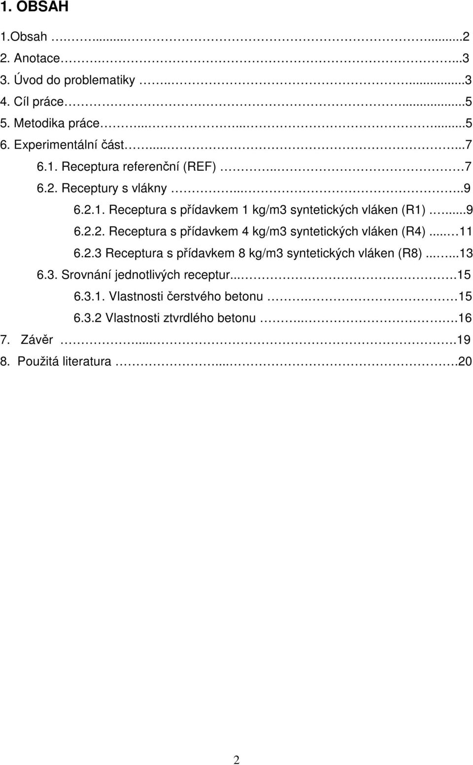 .. 11 6.2.3 Receptura s přídavkem 8 kg/m3 syntetických vláken (R8)......13 6.3. Srovnání jednotlivých receptur....15 6.3.1. Vlastnosti čerstvého betonu.