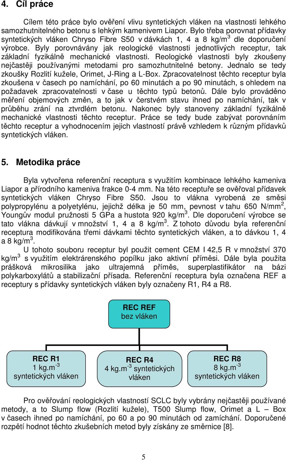 Byly porovnávány jak reologické vlastnosti jednotlivých receptur, tak základní fyzikálně mechanické vlastnosti.