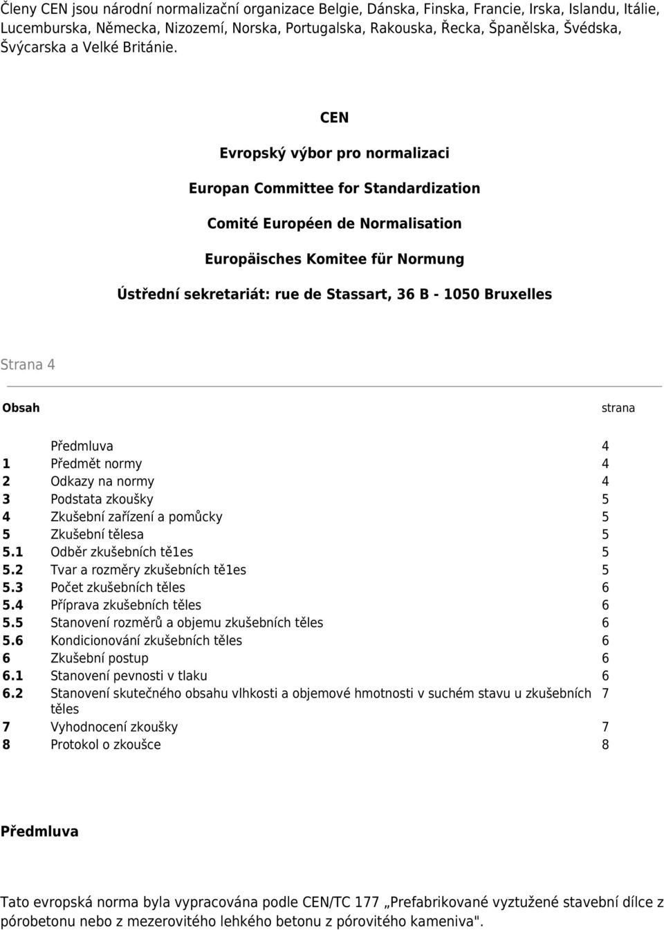 CEN Evropský výbor pro normalizaci Europan Committee for Standardization Comité Européen de Normalisation Europäisches Komitee für Normung Ústřední sekretariát: rue de Stassart, 36 B - 1050 Bruxelles