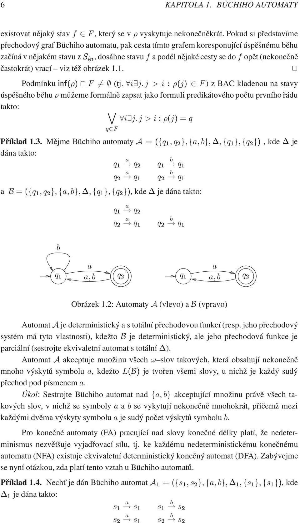 častokrát) vrací viz též obrázek 1.1. Podmínku Ò ρµ F (tj. i j. j > i ρ jµ F ) z BAC kladenou na stavy úspěšného běhu ρ můžeme formálně zapsat jako formuli predikátového počtu prvního řádu takto: i j.