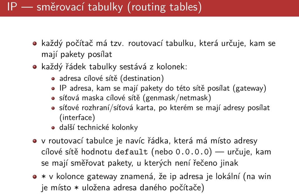 této sítě posílat (gateway) síťová maska cílové sítě (genmask/netmask) síťové rozhraní/síťová karta, po kterém se mají adresy posílat (interface) další technické