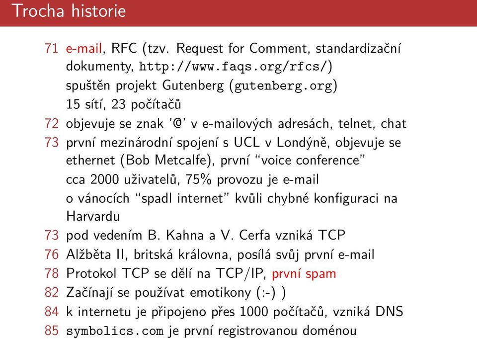 conference cca 2000 uživatelů, 75% provozu je e-mail o vánocích spadl internet kvůli chybné konfiguraci na Harvardu 73 pod vedením B. Kahna a V.