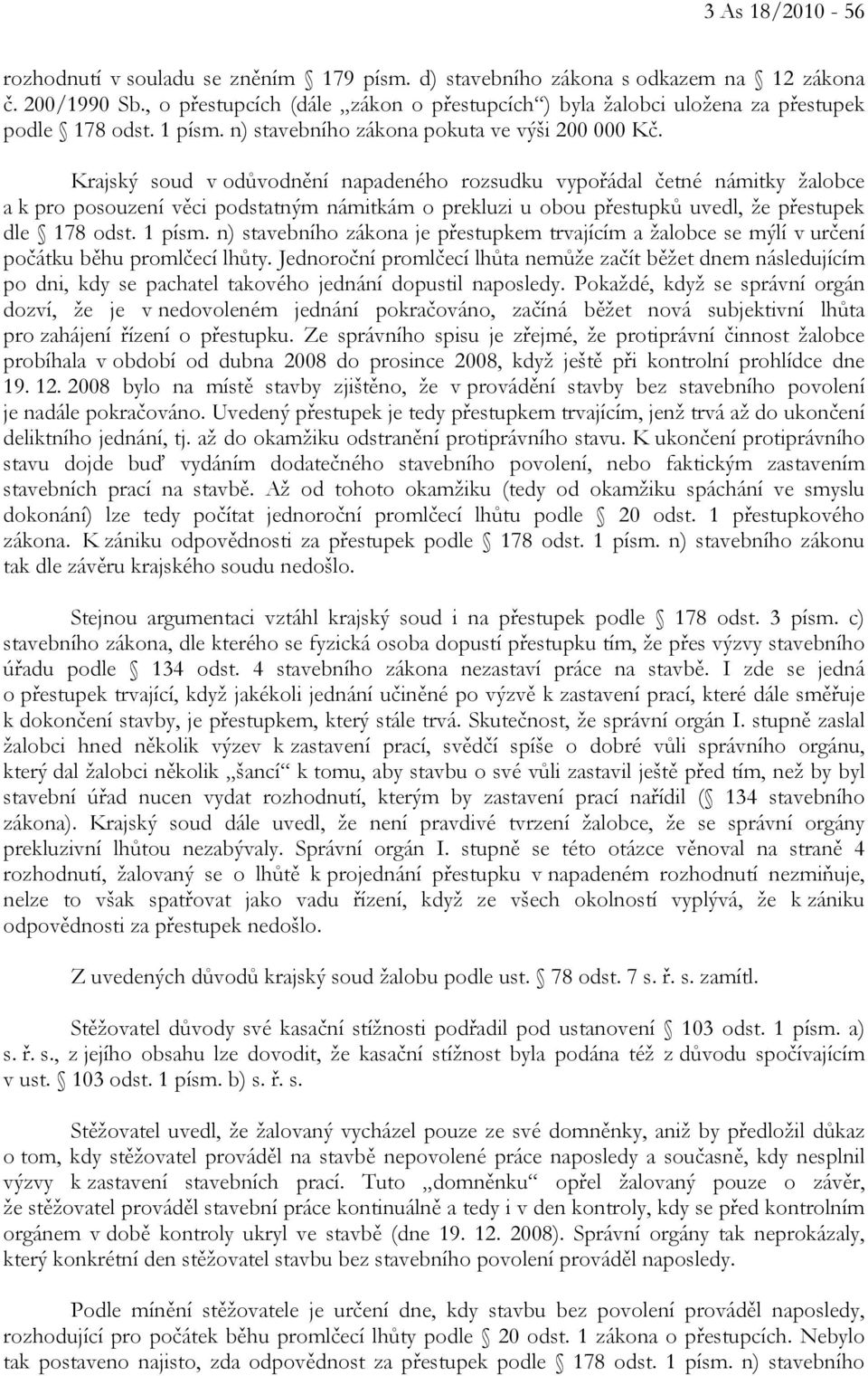 Krajský soud v odůvodnění napadeného rozsudku vypořádal četné námitky žalobce a k pro posouzení věci podstatným námitkám o prekluzi u obou přestupků uvedl, že přestupek dle 178 odst. 1 písm.