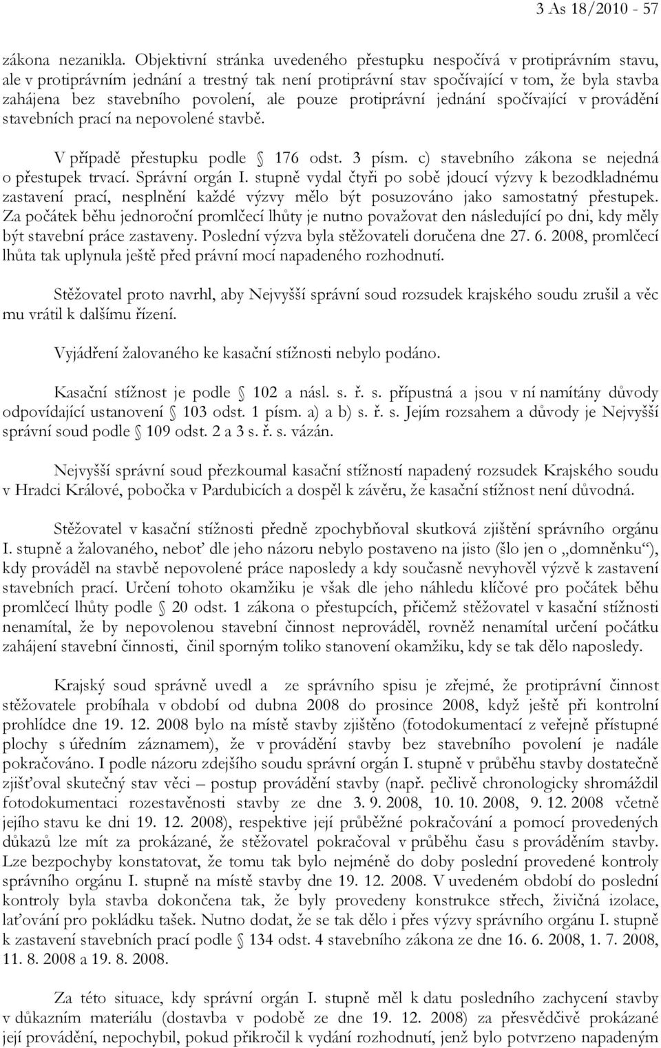 povolení, ale pouze protiprávní jednání spočívající v provádění stavebních prací na nepovolené stavbě. V případě přestupku podle 176 odst. 3 písm. c) stavebního zákona se nejedná o přestupek trvací.