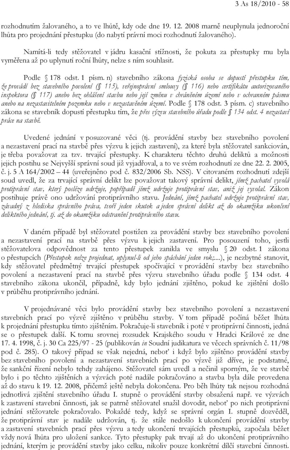 n) stavebního zákona fyzická osoba se dopustí přestupku tím, že provádí bez stavebního povolení ( 115), veřejnoprávní smlouvy ( 116) nebo certifikátu autorizovaného inspektora ( 117) anebo bez