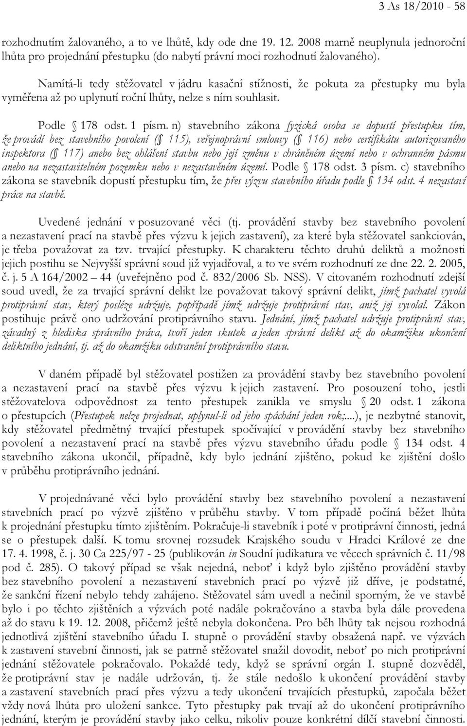 n) stavebního zákona fyzická osoba se dopustí přestupku tím, že provádí bez stavebního povolení ( 115), veřejnoprávní smlouvy ( 116) nebo certifikátu autorizovaného inspektora ( 117) anebo bez