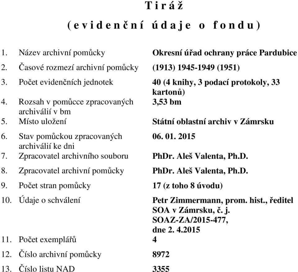 Stav pomůckou zpracovaných 06. 01. 2015 archiválií ke dni 7. Zpracovatel archivního souboru PhDr. Aleš Valenta, Ph.D. 8. Zpracovatel archivní pomůcky PhDr. Aleš Valenta, Ph.D. 9.