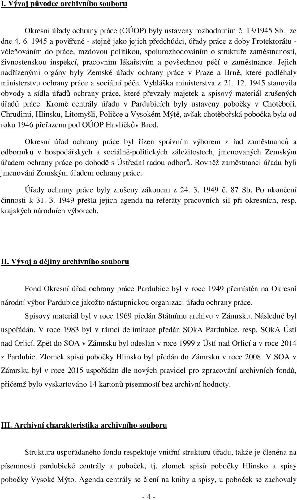 pracovním lékařstvím a povšechnou péčí o zaměstnance. Jejich nadřízenými orgány byly Zemské úřady ochrany práce v Praze a Brně, které podléhaly ministerstvu ochrany práce a sociální péče.