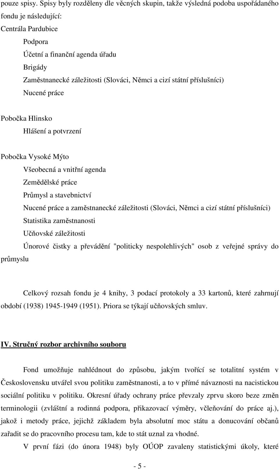 Němci a cizí státní příslušníci) Nucené práce Pobočka Hlinsko Hlášení a potvrzení Pobočka Vysoké Mýto Všeobecná a vnitřní agenda Zemědělské práce Průmysl a stavebnictví Nucené práce a zaměstnanecké