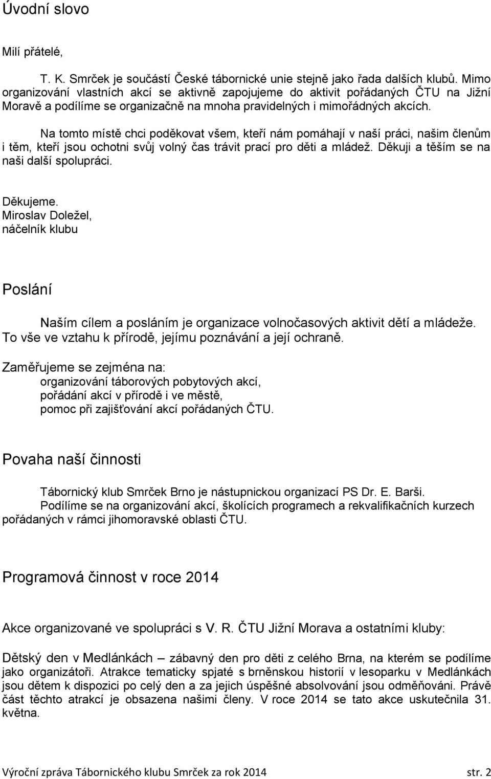 Na tomto místě chci poděkovat všem, kteří nám pomáhají v naší práci, našim členům i těm, kteří jsou ochotni svůj volný čas trávit prací pro děti a mládež. Děkuji a těším se na naši další spolupráci.
