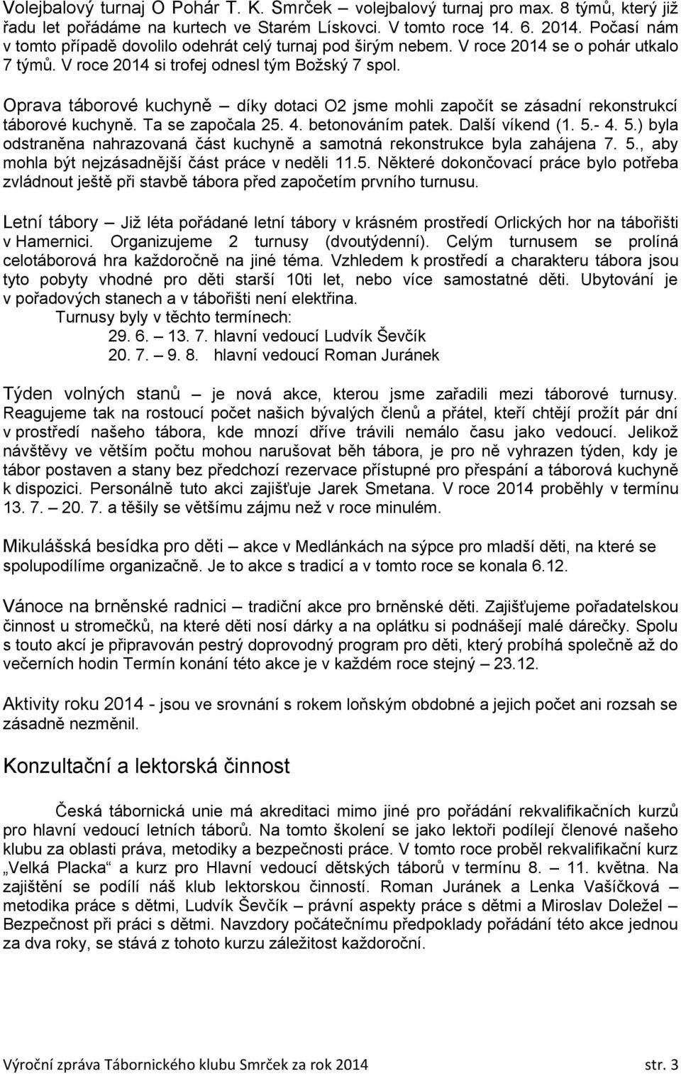 Oprava táborové kuchyně díky dotaci O2 jsme mohli započít se zásadní rekonstrukcí táborové kuchyně. Ta se započala 25. 4. betonováním patek. Další víkend (1. 5.