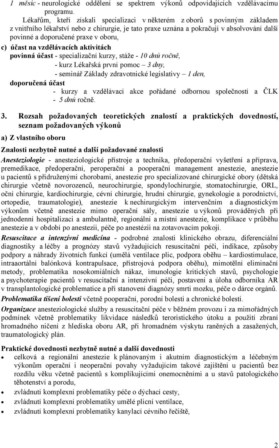 oboru, c) účast na vzdělávacích aktivitách povinná účast - specializační kurzy, stáže - dnů ročně, - kurz Lékařská první pomoc 3 dny, - seminář Základy zdravotnické legislativy 1 den, doporučená