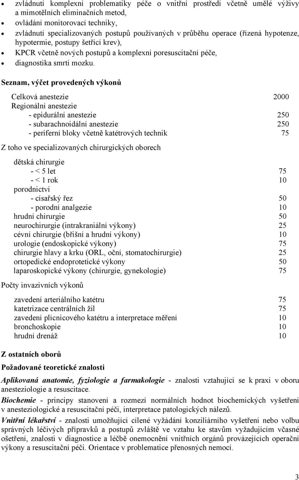 Seznam, výčet provedených výkonů Celková anestezie Regionální anestezie - epidurální anestezie - subarachnoidální anestezie - periferní bloky včetně katétrových technik Z toho ve specializovaných