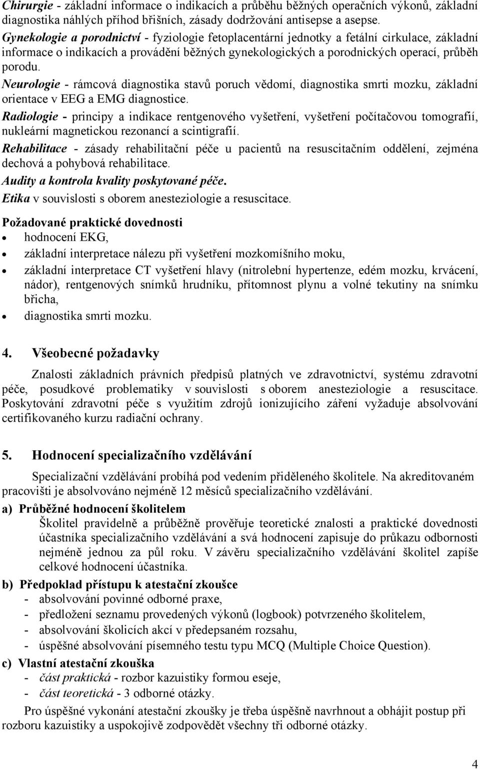 Neurologie - rámcová diagnostika stavů poruch vědomí, diagnostika smrti mozku, základní orientace v EEG a EMG diagnostice.