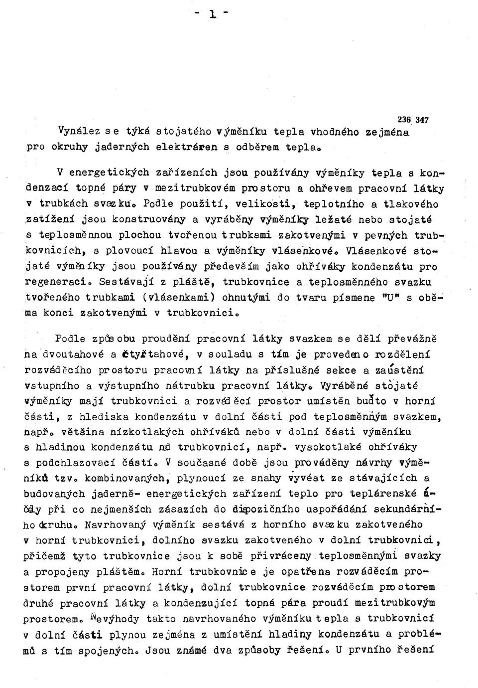 teplosměnnou plochou tvořenou trubkami zakotvenými v pevných trubkovnicích, s plovoucí hlavou a výměníky vlásehkovéo Vlásenkové stojaté výměníky jsou používány především jako ohříváky kondenzátu pro