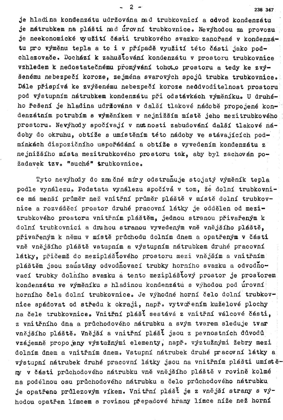 Dochází к zahušťování kondenzátu v prostoru trubkovnice vzhledem к nedostatečnému promývání tohouo prostoru a tedy ke zvýšenému nebezpečí koroze, zejména svarových spojů trubka trubkovnice» Dále