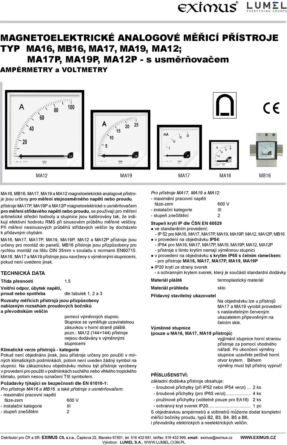 přístroje MA17P, MA19P a MA12P magnetoelektrické s usměrňovačem pro měření střídavého napětí nebo proudu, se používají pro měření aritmetické střední hodnoty a jsou kalibrovány tak, že indikují