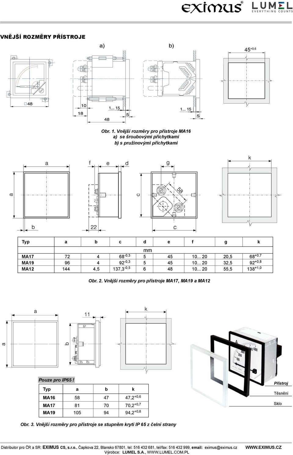 45 10... 20 20,5 68 +0,7 MA19 96 4 92-0,3 5 45 10... 20 32,5 92 +0,8 MA12 144 4,5 137,3-0,5 6 48 10... 20 55,5 138 +1,0 Obr. 2. Vnější rozměry pro přístroje MA17, MA19 a MA12 Pouze pro IP65!
