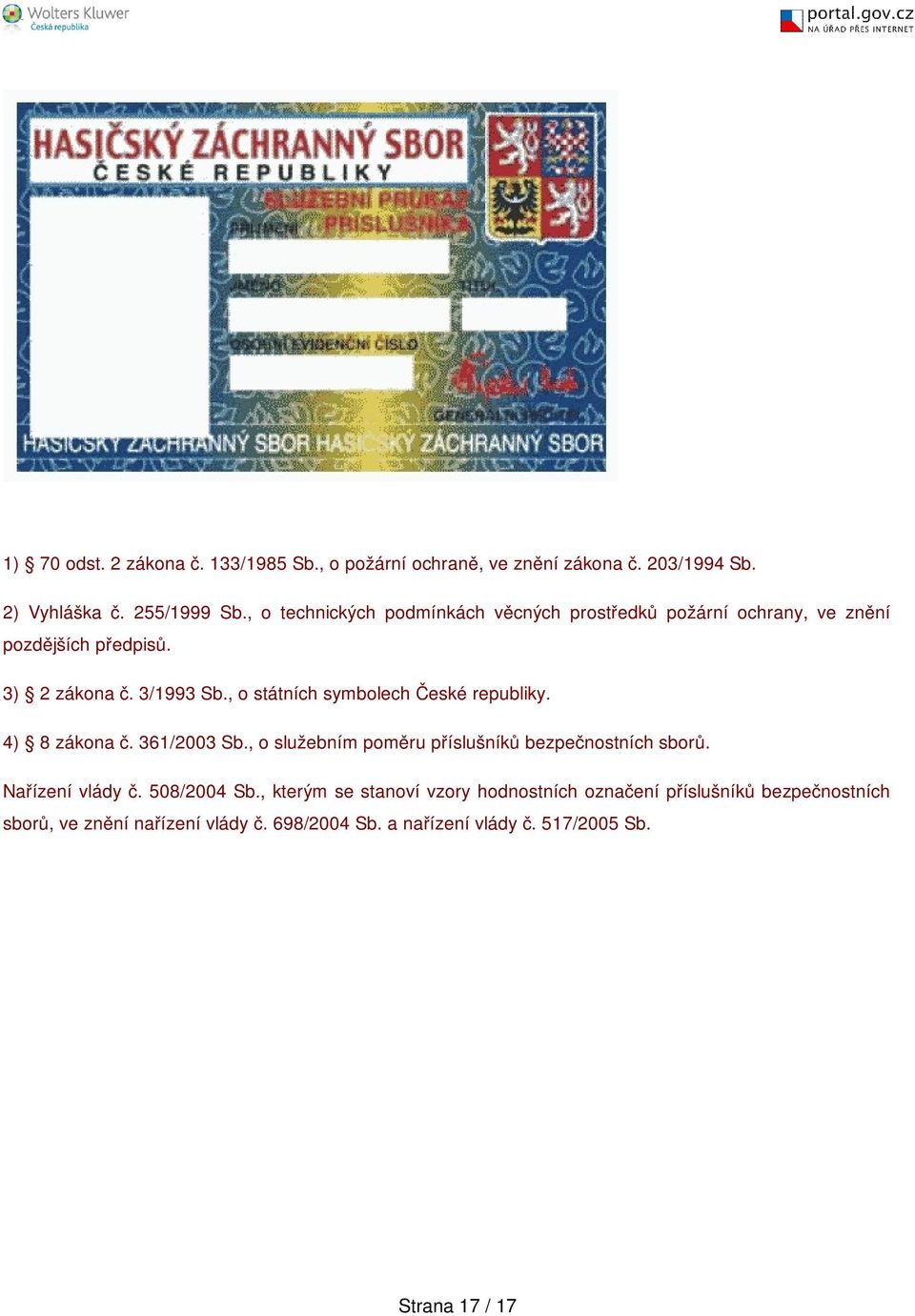 , o státních symbolech České republiky. 4) 8 zákona č. 361/2003 Sb., o služebním poměru příslušníků bezpečnostních sborů. Nařízení vlády č.