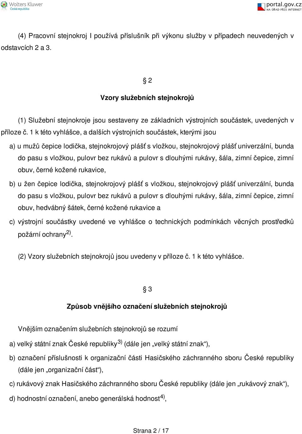 1 k této vyhlášce, a dalších výstrojních součástek, kterými jsou a) u mužů čepice lodička, stejnokrojový plášť s vložkou, stejnokrojový plášť univerzální, bunda do pasu s vložkou, pulovr bez rukávů a