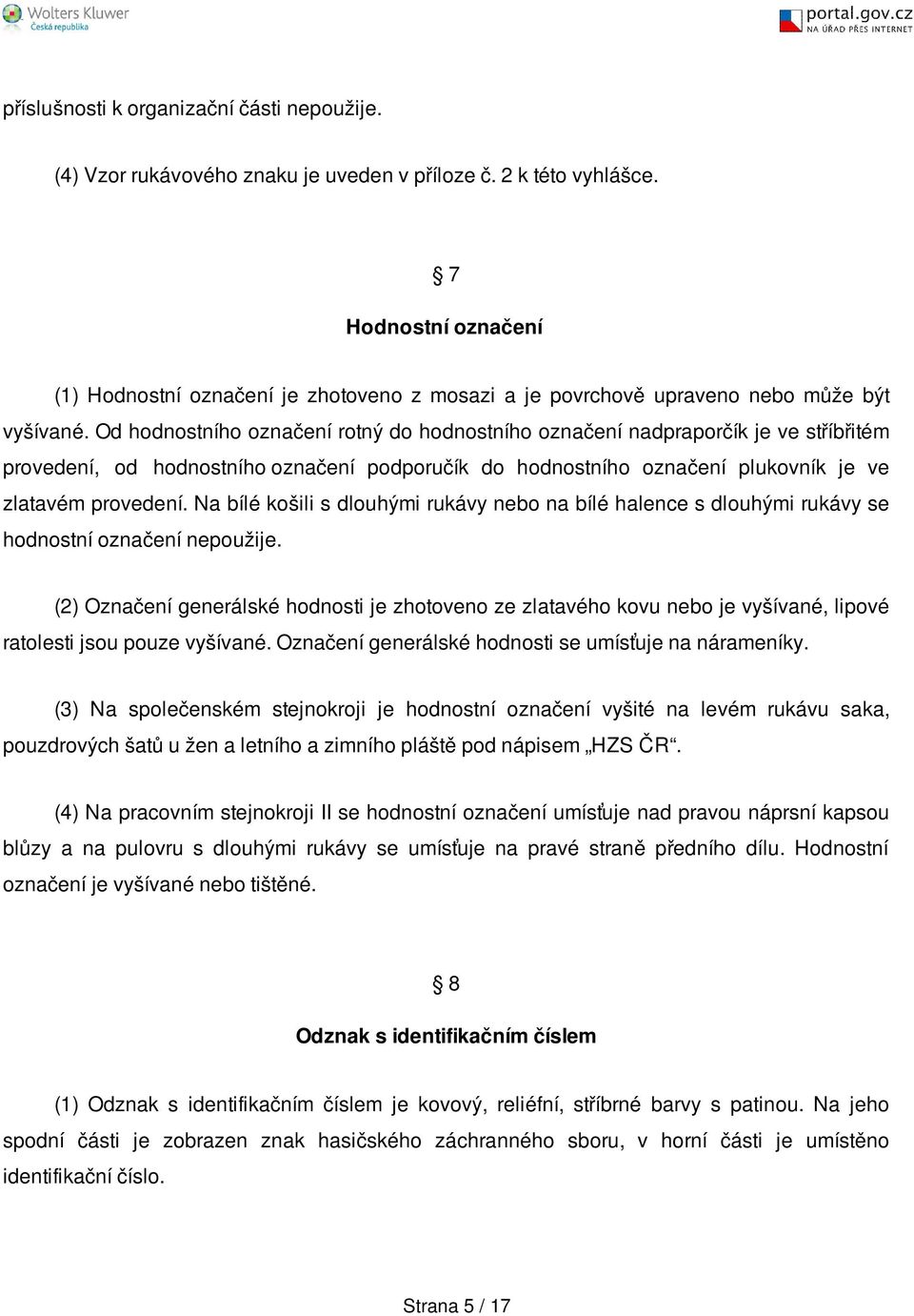 Od hodnostního označení rotný do hodnostního označení nadpraporčík je ve stříbřitém provedení, od hodnostního označení podporučík do hodnostního označení plukovník je ve zlatavém provedení.