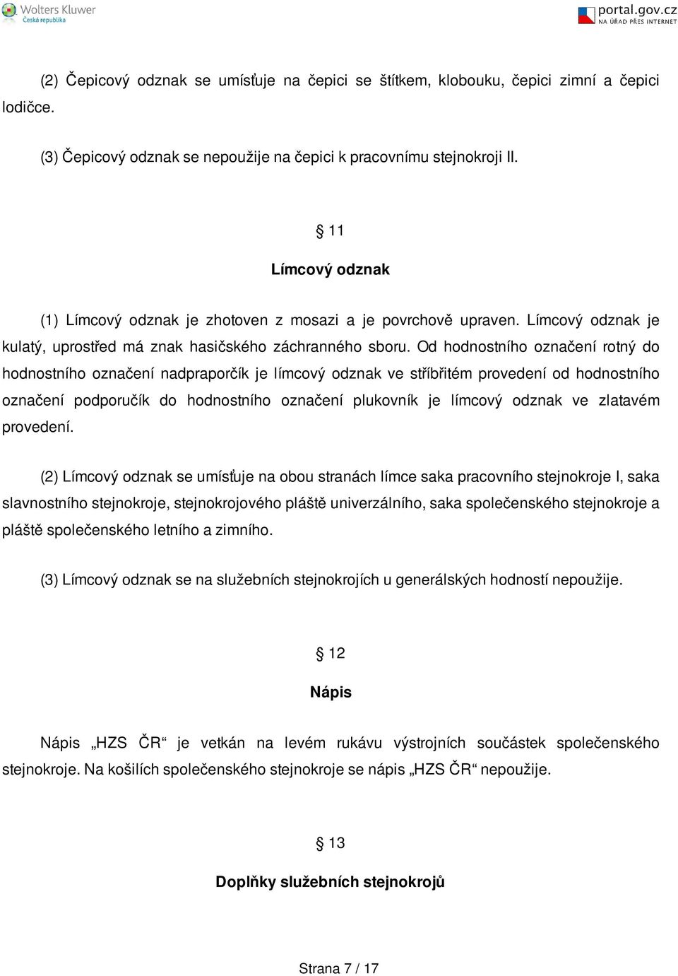 Od hodnostního označení rotný do hodnostního označení nadpraporčík je límcový odznak ve stříbřitém provedení od hodnostního označení podporučík do hodnostního označení plukovník je límcový odznak ve