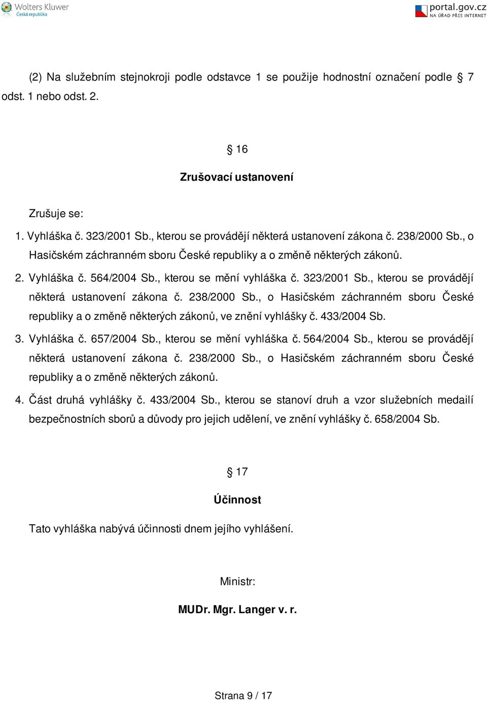 323/2001 Sb., kterou se provádějí některá ustanovení zákona č. 238/2000 Sb., o Hasičském záchranném sboru České republiky a o změně některých zákonů, ve znění vyhlášky č. 433/2004 Sb. 3. Vyhláška č.