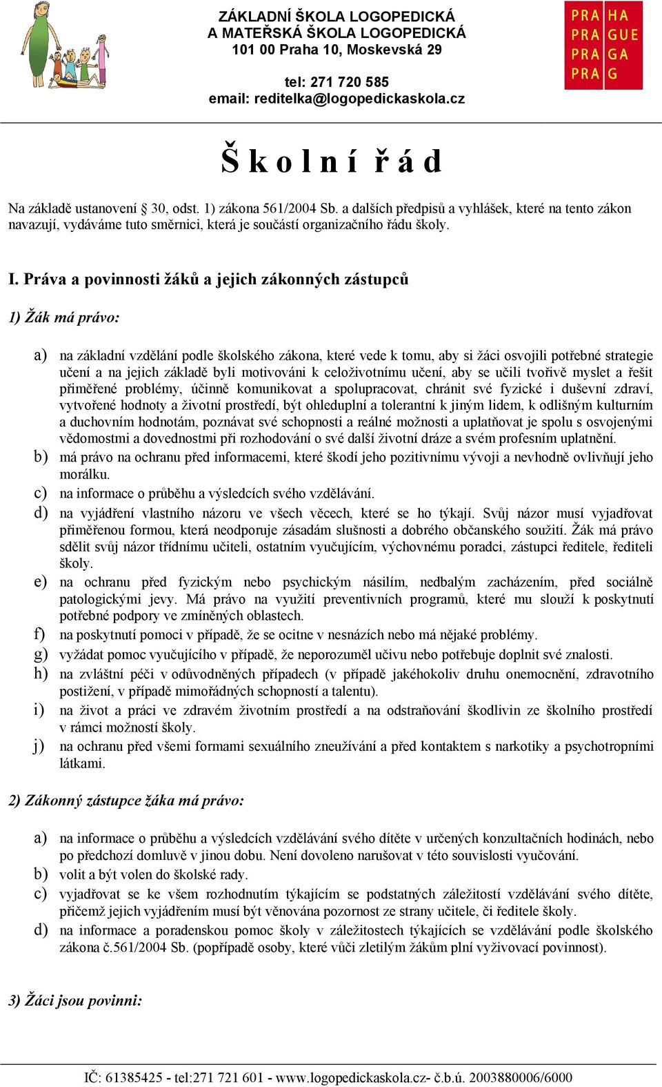 Práva a povinnosti žáků a jejich zákonných zástupců 1) Žák má právo: a) na základní vzdělání podle školského zákona, které vede k tomu, aby si žáci osvojili potřebné strategie učení a na jejich