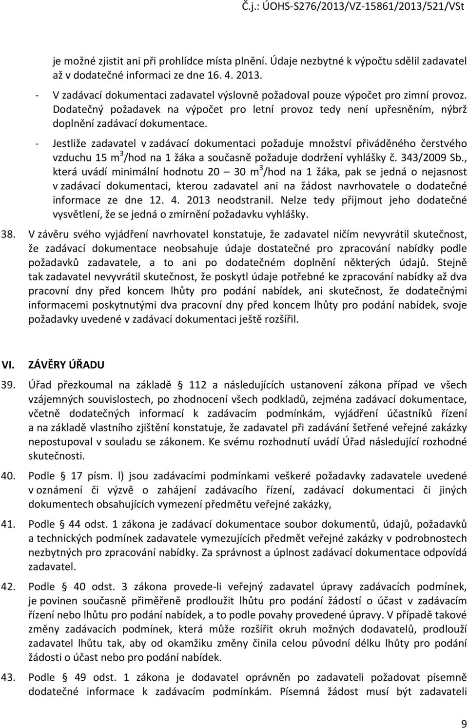 - Jestliže zadavatel v zadávací dokumentaci požaduje množství přiváděného čerstvého vzduchu 15 m 3 /hod na 1 žáka a současně požaduje dodržení vyhlášky č. 343/2009 Sb.