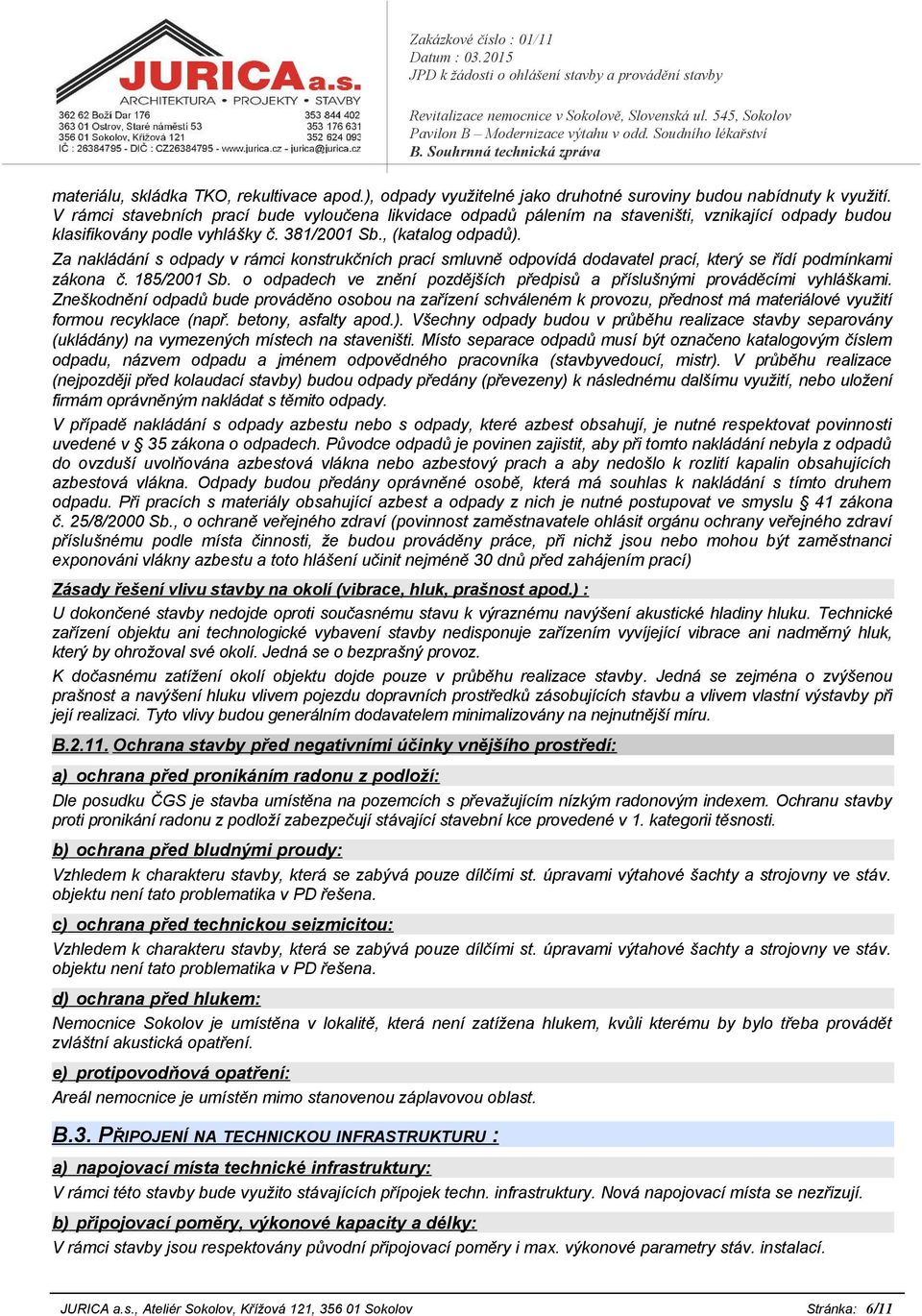 Za nakládání s odpady v rámci konstrukčních prací smluvně odpovídá dodavatel prací, který se řídí podmínkami zákona č. 185/2001 Sb.