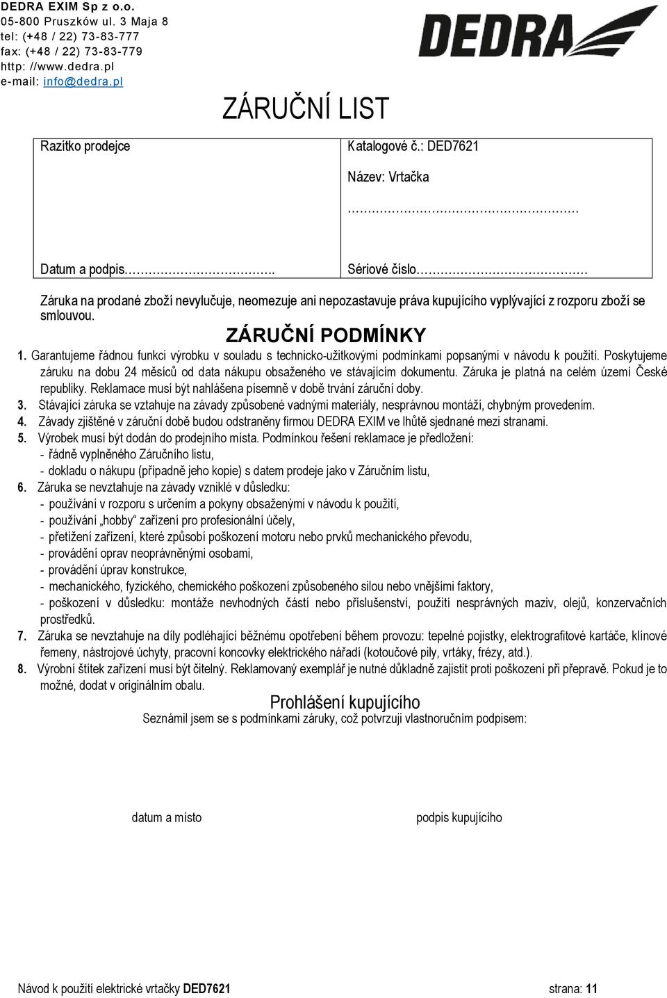 Garantujeme řádnou funkci výrobku v souladu s technicko-užitkovými podmínkami popsanými v návodu k použití. Poskytujeme záruku na dobu 24 měsíců od data nákupu obsaženého ve stávajícím dokumentu.