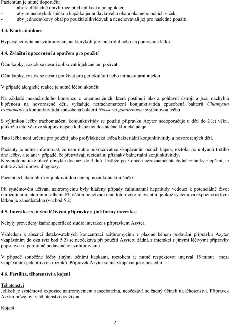 Oční kapky, roztok se nesmí používat pro periokulární nebo intraokulární injekci. V případě alergické reakce je nutné léčbu ukončit.