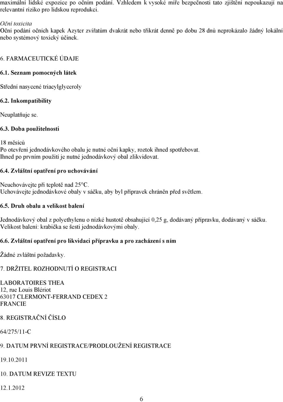 Seznam pomocných látek Střední nasycené triacylglyceroly 6.2. Inkompatibility Neuplatňuje se. 6.3.