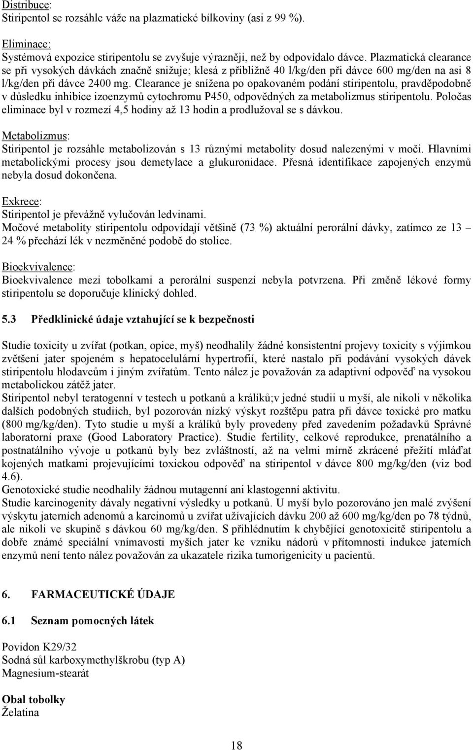 Clearance je snížena po opakovaném podání stiripentolu, pravděpodobně v důsledku inhibice izoenzymů cytochromu P450, odpovědných za metabolizmus stiripentolu.