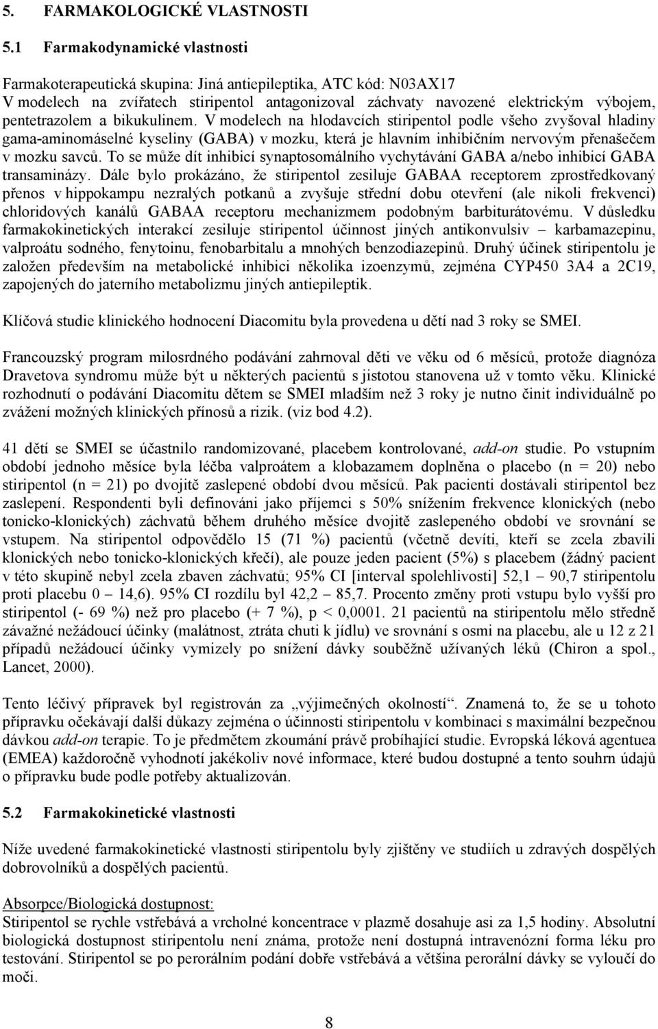 a bikukulinem. V modelech na hlodavcích stiripentol podle všeho zvyšoval hladiny gama-aminomáselné kyseliny (GABA) v mozku, která je hlavním inhibičním nervovým přenašečem v mozku savců.