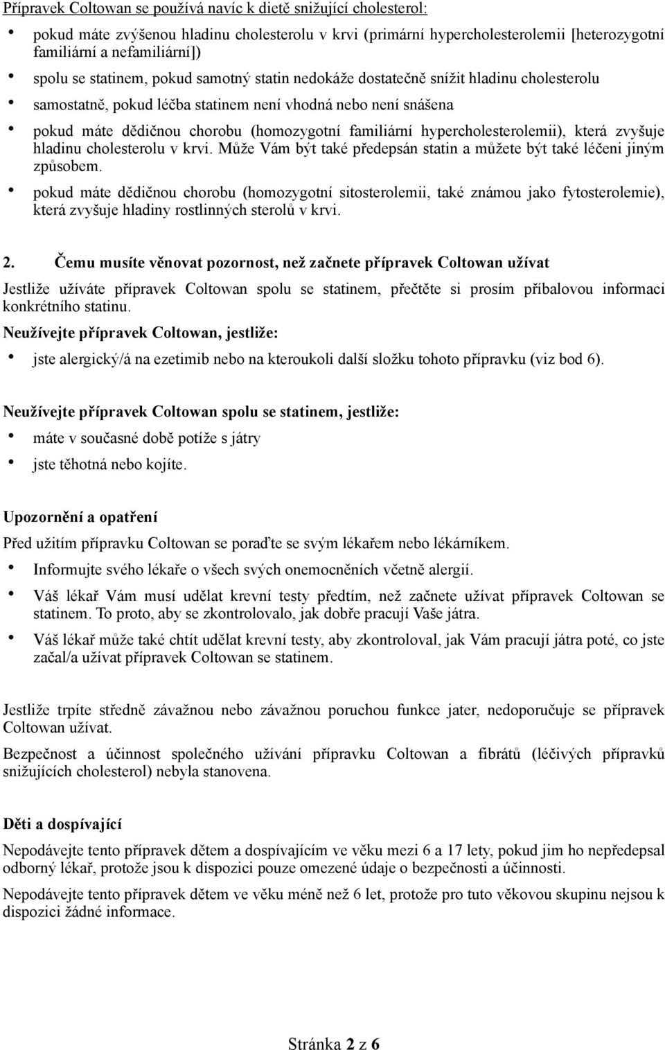 hypercholesterolemii), která zvyšuje hladinu cholesterolu v krvi. Může Vám být také předepsán statin a můžete být také léčeni jiným způsobem.