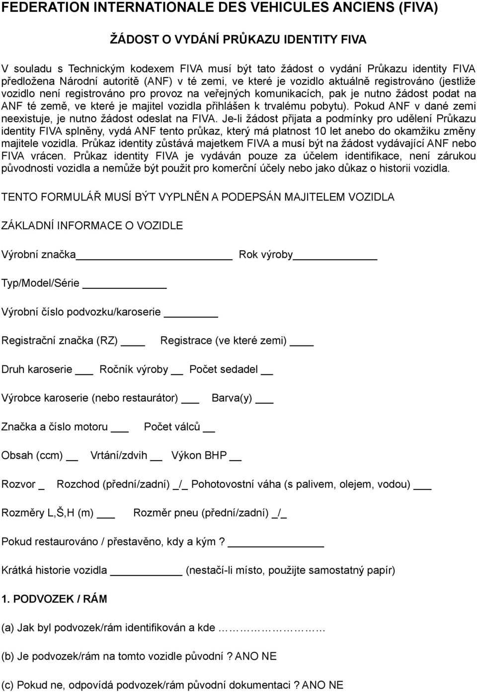 majitel vozidla přihlášen k trvalému pobytu). Pokud ANF v dané zemi neexistuje, je nutno žádost odeslat na FIVA.