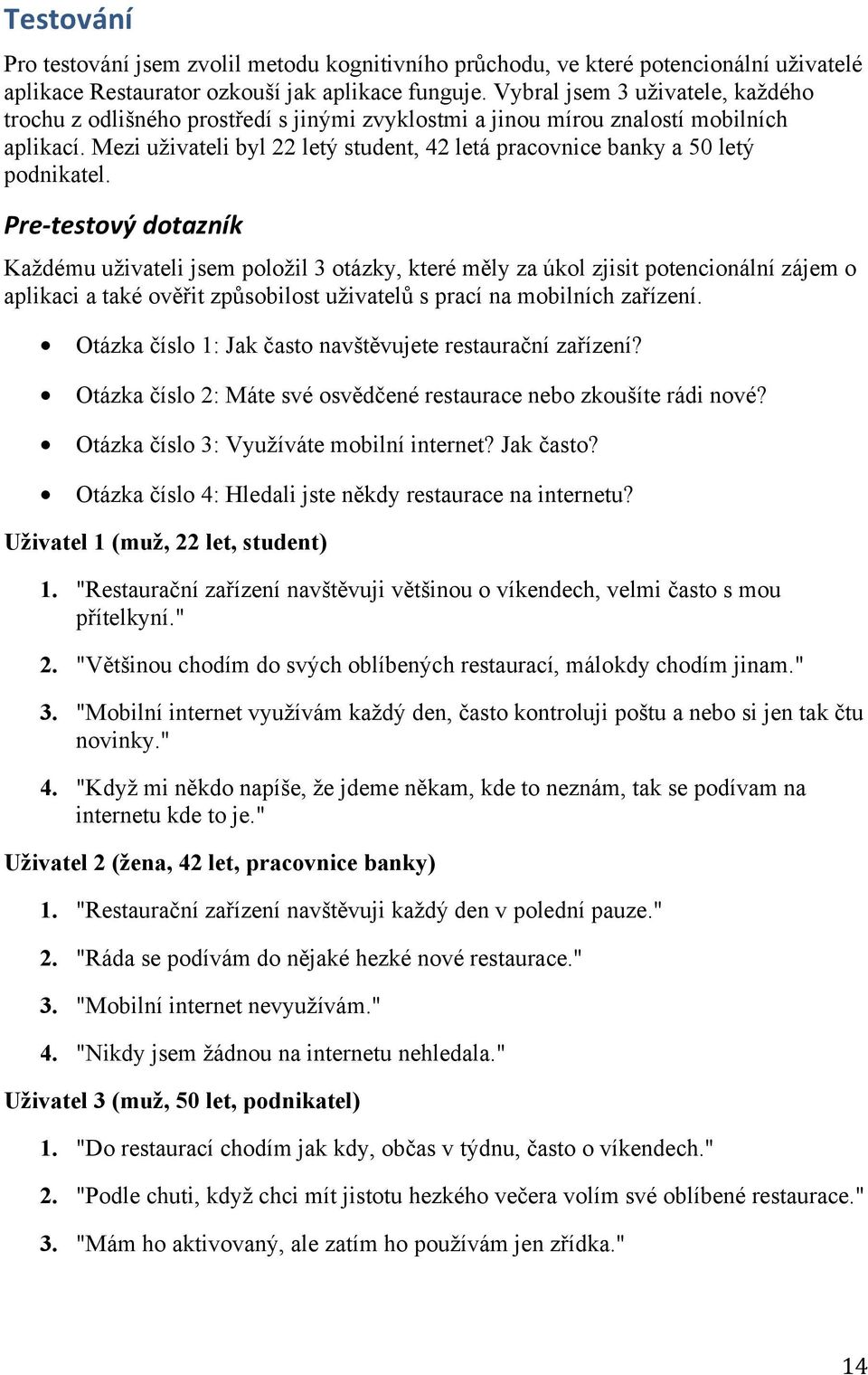 Mezi uživateli byl 22 letý student, 42 letá pracovnice banky a 50 letý podnikatel.