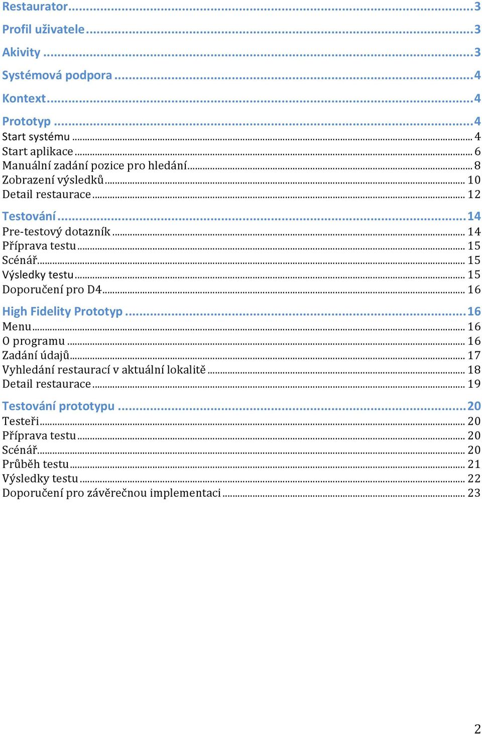 .. 15 Výsledky testu... 15 Doporučení pro D4... 16 High Fidelity Prototyp...16 Menu... 16 O programu... 16 Zadání údajů.