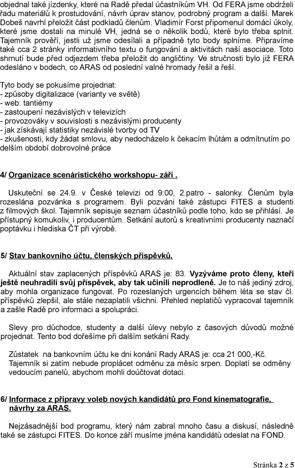 Tajemník prověří, jestli už jsme odesílali a případně tyto body splníme. Připravíme také cca 2 stránky informativního textu o fungování a aktivitách naší asociace.