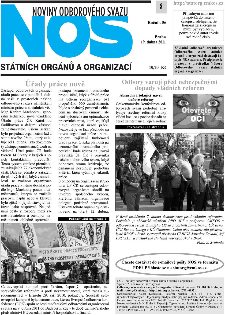 Základní odborové organizace Odborového svazu státních orgánů a organizací dostávají časopis NOS zdarma. Předplatné je hrazeno z prostředkù Výboru Odborového svazu státních orgánů a organizací.