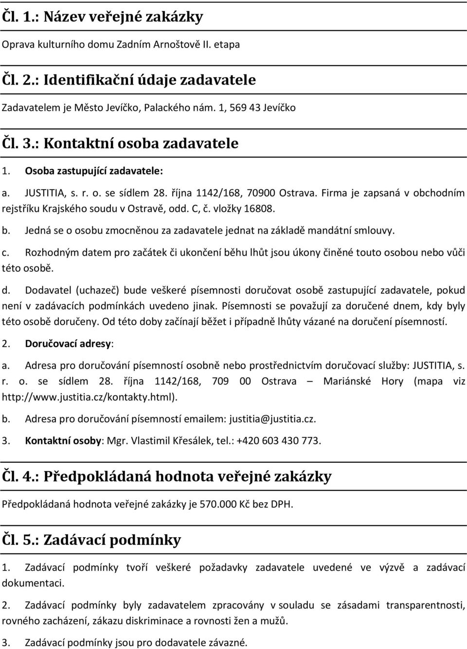 C, č. vložky 16808. b. Jedná se o osobu zmocněnou za zadavatele jednat na základě mandátní smlouvy. c.