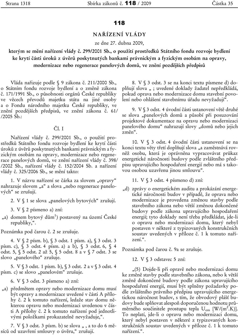 pozdějších předpisů Vláda nařizuje podle 9 zákona č. 211/2000 Sb., o Státním fondu rozvoje bydlení a o změně zákona č. 171/1991 Sb.