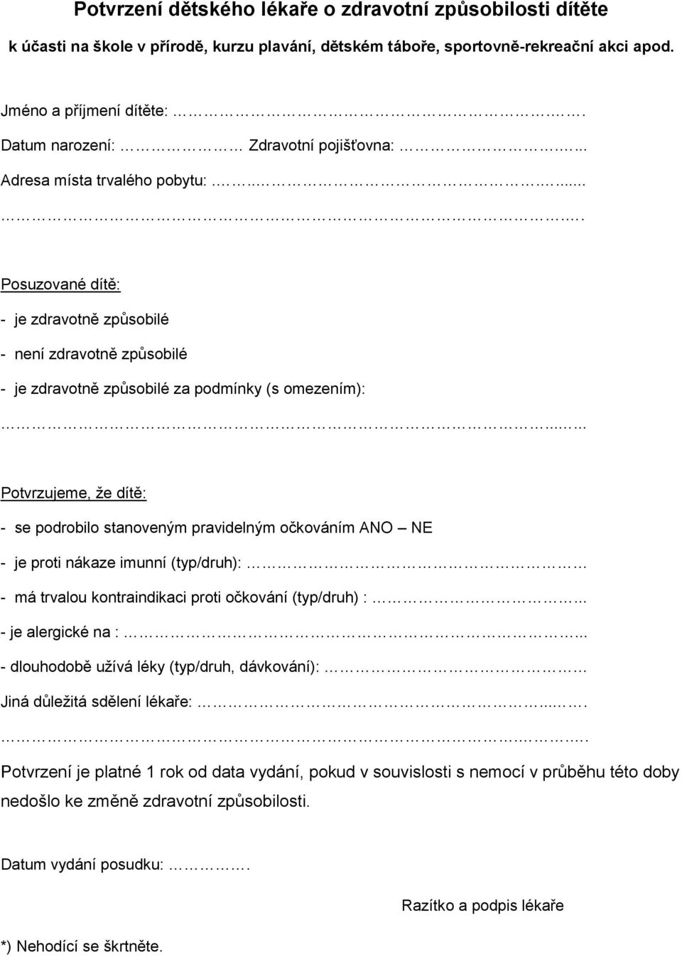..... Potvrzujeme, že dítě: - se podrobilo stanoveným pravidelným očkováním ANO NE - je proti nákaze imunní (typ/druh): - má trvalou kontraindikaci proti očkování (typ/druh) :... - je alergické na :.