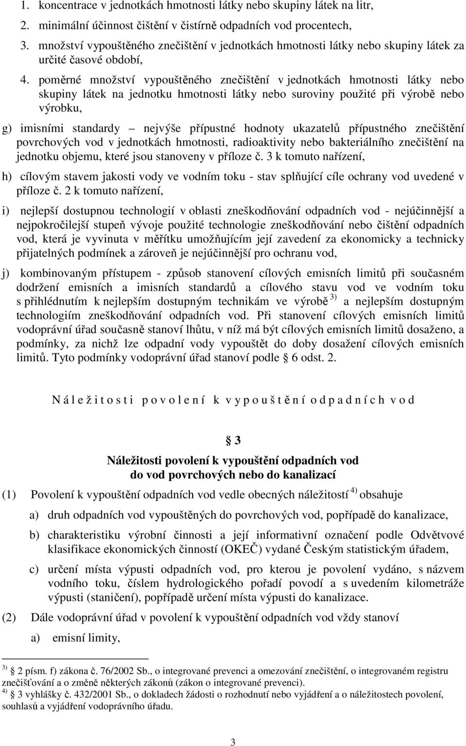 poměrné množství vypouštěného znečištění v jednotkách hmotnosti látky nebo skupiny látek na jednotku hmotnosti látky nebo suroviny použité při výrobě nebo výrobku, g) imisními standardy nejvýše