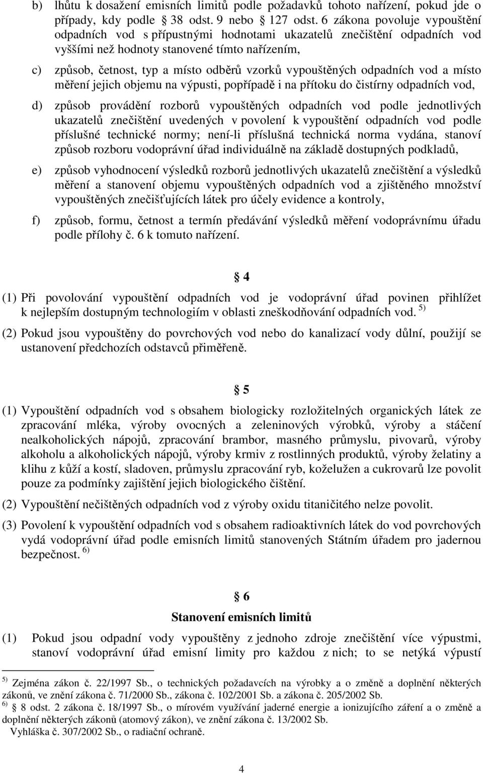 vypouštěných odpadních vod a místo měření jejich objemu na výpusti, popřípadě i na přítoku do čistírny odpadních vod, d) způsob provádění rozborů vypouštěných odpadních vod podle jednotlivých