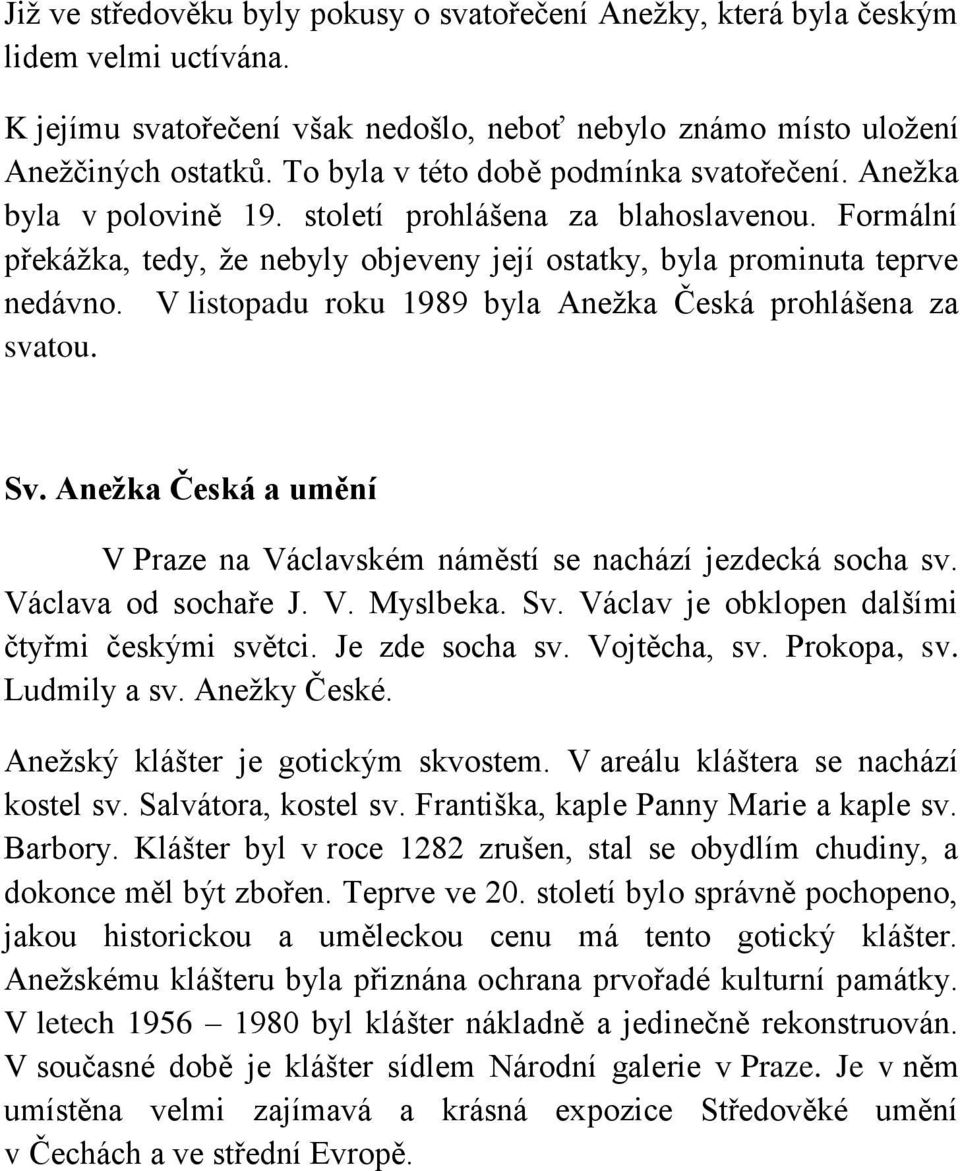 V listopadu roku 1989 byla Anežka Česká prohlášena za svatou. Sv. Anežka Česká a umění V Praze na Václavském náměstí se nachází jezdecká socha sv. Václava od sochaře J. V. Myslbeka. Sv. Václav je obklopen dalšími čtyřmi českými světci.