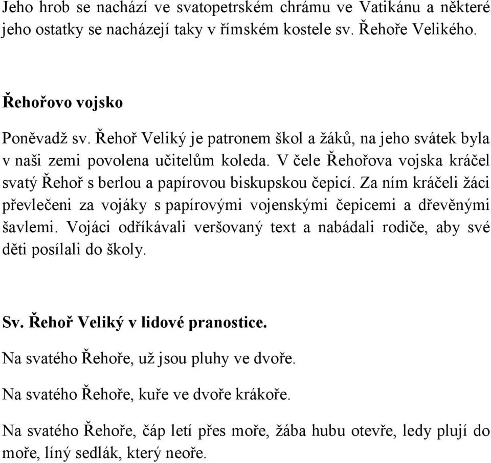 Za ním kráčeli žáci převlečeni za vojáky s papírovými vojenskými čepicemi a dřevěnými šavlemi. Vojáci odříkávali veršovaný text a nabádali rodiče, aby své děti posílali do školy. Sv.